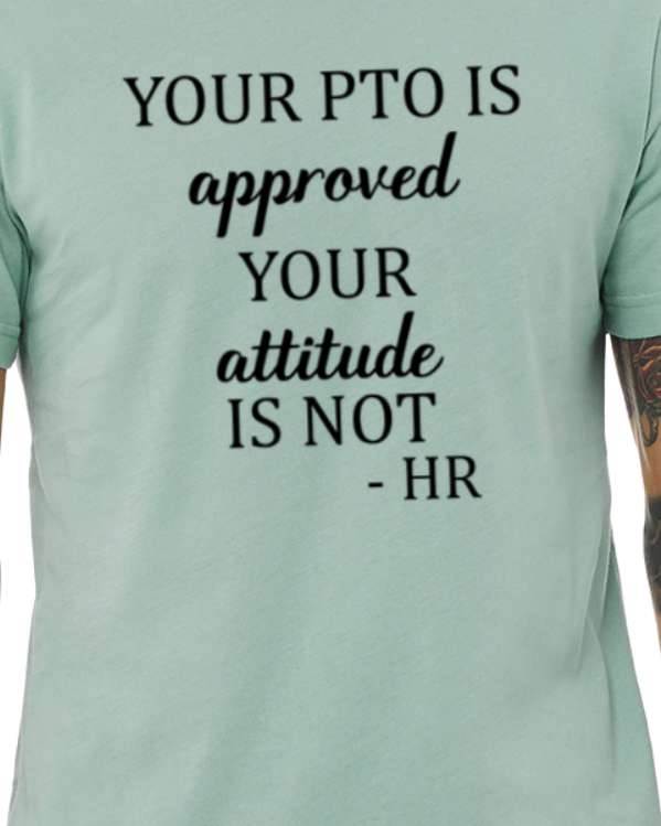 Your PTO Is Approved Your Attitude Is Not HR T-Shirt - Human Resources Shirt