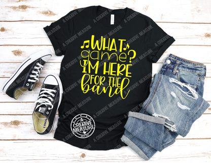 What Game? I'm Here For The Band Shirt - Band Mom T-Shirt - Marching Band -School Pride - Proud Band Mom Life - Humor- Game Day Spirit Wear